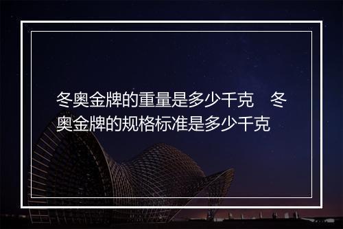 冬奥金牌的重量是多少千克　冬奥金牌的规格标准是多少千克