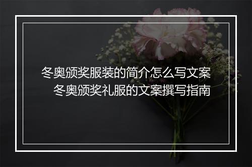 冬奥颁奖服装的简介怎么写文案　冬奥颁奖礼服的文案撰写指南
